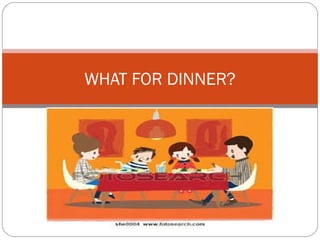 WHAT FOR DINNER?
 