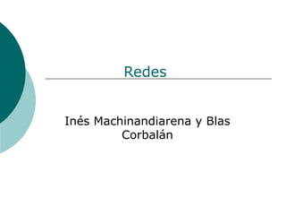 Redes
Inés Machinandiarena y Blas
Corbalán
 