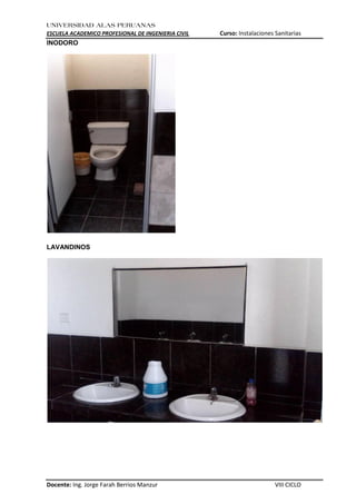 UNIVERSIDAD ALAS PERUANAS
ESCUELA ACADEMICO PROFESIONAL DE INGENIERIA CIVIL Curso: Instalaciones Sanitarias
Docente: Ing. Jorge Farah Berrios Manzur VIII CICLO
INODORO
LAVANDINOS
 