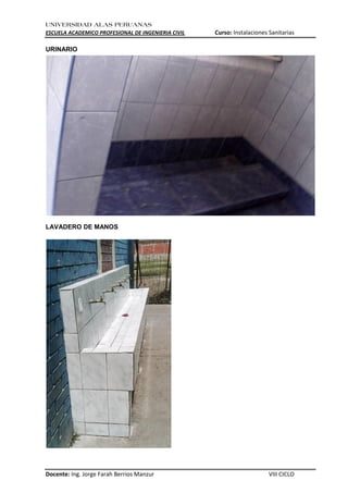 UNIVERSIDAD ALAS PERUANAS
ESCUELA ACADEMICO PROFESIONAL DE INGENIERIA CIVIL Curso: Instalaciones Sanitarias
Docente: Ing. Jorge Farah Berrios Manzur VIII CICLO
URINARIO
LAVADERO DE MANOS
 