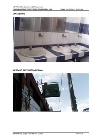 UNIVERSIDAD ALAS PERUANAS
ESCUELA ACADEMICO PROFESIONAL DE INGENIERIA CIVIL Curso: Instalaciones Sanitarias
Docente: Ing. Jorge Farah Berrios Manzur VIII CICLO
LAVANDINOS
MERCADO SANTA ROSA DE LIMA
 