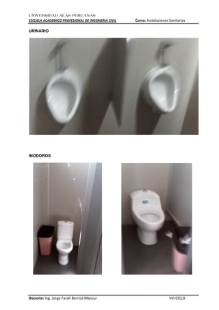UNIVERSIDAD ALAS PERUANAS
ESCUELA ACADEMICO PROFESIONAL DE INGENIERIA CIVIL Curso: Instalaciones Sanitarias
Docente: Ing. Jorge Farah Berrios Manzur VIII CICLO
URINARIO
INODOROS
 