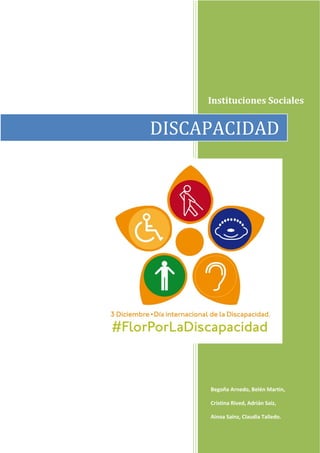 Instituciones Sociales 
DISCAPACIDAD 
Begoña Arnedo, Belén Martín, 
Cristina Rived, Adrián Saiz, 
Ainoa Sainz, Claudia Talledo. 
 