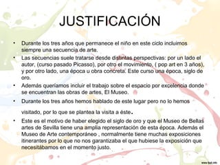JUSTIFICACIÓN
• Durante los tres años que permanece el niño en este ciclo incluimos
siempre una secuencia de arte.
• Las s...