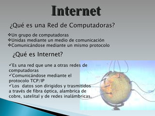Internet ¿Qué es una Red de Computadoras? ,[object Object],[object Object],[object Object],¿Qué es Internet? ,[object Object],[object Object],[object Object]