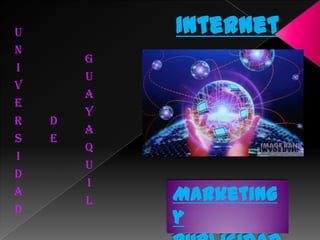Internet UNIVERSIDAD DE GUAYAQUIL  Marketing y Publicidad 