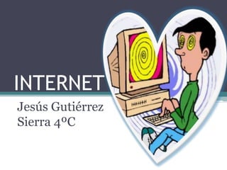 INTERNET
Jesús Gutiérrez
Sierra 4ºC
 