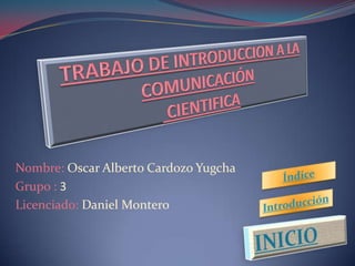 Nombre: Oscar Alberto Cardozo Yugcha
Grupo : 3
Licenciado: Daniel Montero
 