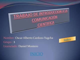 Nombre: Oscar Alberto Cardozo Yugcha
Grupo : 3
Licenciado: Daniel Montero

                   INICIO
 