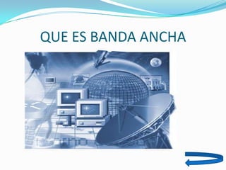 QUE ES BANDA ANCHA
 