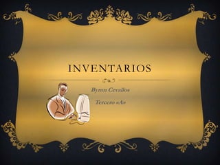 INVENTARIOS
Byron Cevallos
Tercero «A»
 