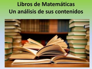 Libros de Matemáticas
Un análisis de sus contenidos
 