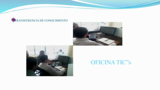 TRANSFERENCIA DE CONOCIMIENTO
OFICINA TIC”s
 
