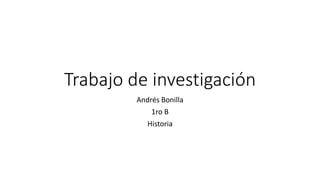 Trabajo de investigación
Andrés Bonilla
1ro B
Historia
 