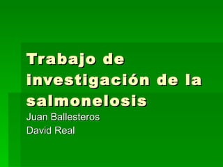 Trabajo de investigación de la salmonelosis Juan Ballesteros David Real 