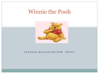 Winnie the Pooh




TRABAJO REALIZADO POR : SOFÍA
 