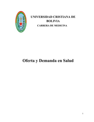 1
Oferta y Demanda en Salud
UNIVERSIDAD CRISTIANA DE
BOLIVIA
CARRERA DE MEDICINA
 