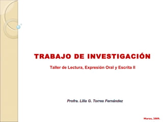 TRABAJO DE INVESTIGACIÓN Taller de Lectura, Expresión Oral y Escrita II Marzo, 2009. 