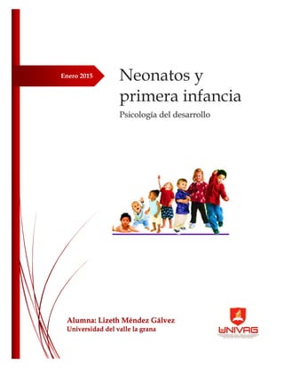 Enero 2015
Alumna: Lizeth Méndez Gálvez
Universidad del valle la grana
Neonatos y
primera infancia
Psicología del desarrollo
 