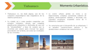 Tiahuanaco Momento Urbanístico.
• Tiahuanaco es, sin duda alguna, uno de los
conjuntos arqueológicos más enigmáticos de la...