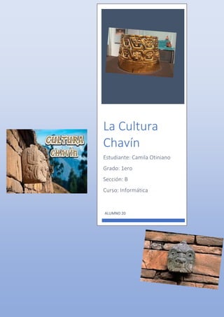 La Cultura
Chavín
Estudiante: Camila Otiniano
Grado: 1ero
Sección: B
Curso: Informática
ALUMNO 20
 