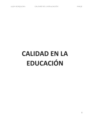 UGM ACAYUCAN CALIDAD DE LA EDUCACIÓN MAGE
1
CALIDAD EN LA
EDUCACIÓN
 