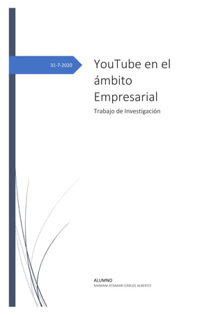31-7-2020 YouTube en el
ámbito
Empresarial
Trabajo de Investigación
ALUMNO
MAMANI ATAMARI CARLOS ALBERTO
 