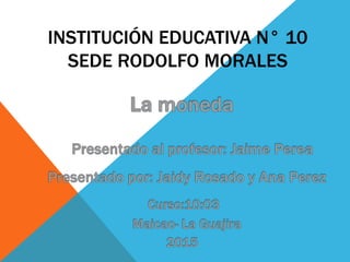 INSTITUCIÓN EDUCATIVA N° 10
SEDE RODOLFO MORALES
 
