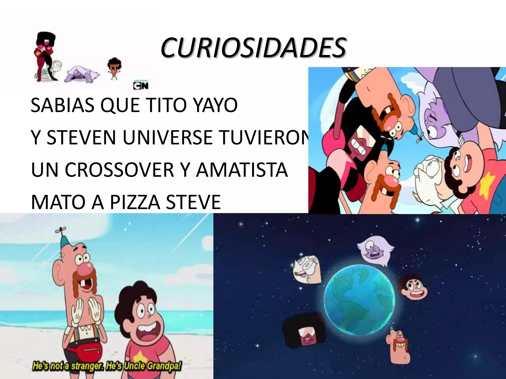 CURIOSIDADES
SABIAS QUE TITO YAYO
Y STEVEN UNIVERSE TUVIERON
UN CROSSOVER Y AMATISTA
MATO A PIZZA STEVE
 
