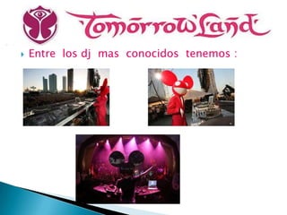    Entre los dj mas conocidos tenemos :
 