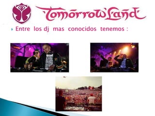    Entre los dj mas conocidos tenemos :
 