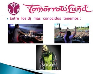    Entre los dj mas conocidos tenemos :
 