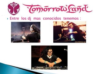    Entre los dj mas conocidos tenemos :
 