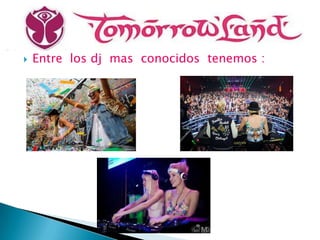    Entre los dj mas conocidos tenemos :
 