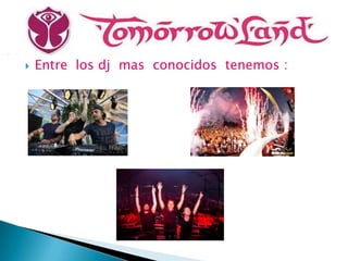    Entre los dj mas conocidos tenemos :
 