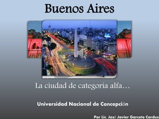 Buenos Aires
La ciudad de categoría alfa…
Universidad Nacional de Concepción
Por Lic. José Javier Garcete Cardus
 