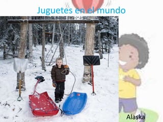 Juguetes en el mundo
Alaska