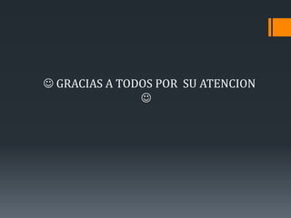  GRACIAS A TODOS POR SU ATENCION

 