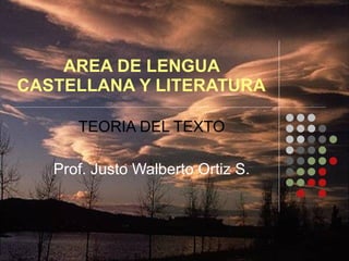 AREA DE LENGUA CASTELLANA Y LITERATURA TEORIA DEL TEXTO Prof. Justo Walberto Ortiz S. 