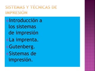 Introducción a
los sistemas
de impresión
La imprenta.
Gutenberg.
Sistemas de
impresión.
 
