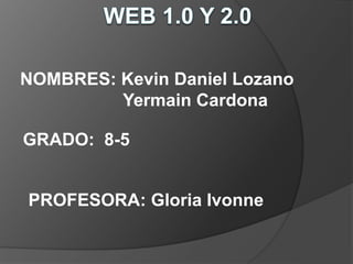 NOMBRES: Kevin Daniel Lozano
Yermain Cardona
GRADO: 8-5
PROFESORA: Gloria Ivonne
 
