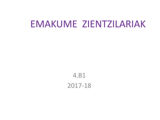 EMAKUME ZIENTZILARIAK
4.B1
2017-18
 