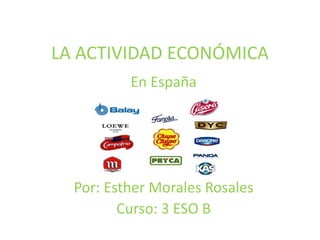 LA ACTIVIDAD ECONÓMICA
En España
Por: Esther Morales Rosales
Curso: 3 ESO B
 