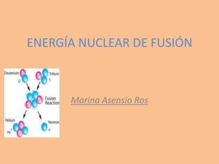 ENERGÍA NUCLEAR DE FUSIÓN



      Marina Asensio Ros
 