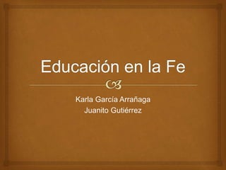 Karla García Arrañaga
Juanito Gutiérrez
 
