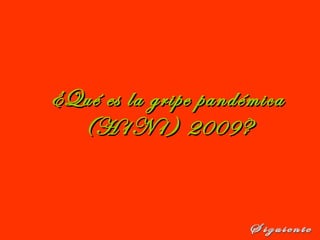 ¿Qué es la gripe pandémica¿Qué es la gripe pandémica
(H1N1) 2009?(H1N1) 2009?
 