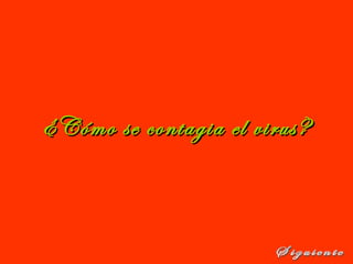 ¿Cómo se contagia el virus?¿Cómo se contagia el virus?
 