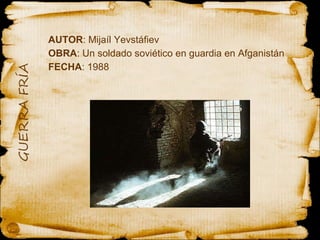 AUTOR : Mijaíl Yevstáfiev OBRA : Un soldado soviético en guardia en Afganistán  FECHA : 1988 