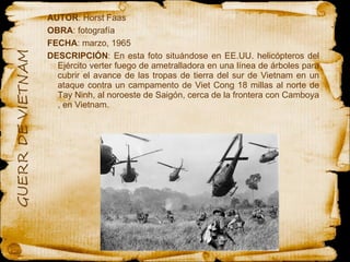 AUTOR : Horst Faas  OBRA : fotografía  FECHA : marzo, 1965 DESCRIPCIÓN : En esta foto situándose en EE.UU. helicópteros del Ejército verter fuego de ametralladora en una línea de árboles para cubrir el avance de las tropas de tierra del sur de Vietnam en un ataque contra un campamento de Viet Cong 18 millas al norte de Tay Ninh, al noroeste de Saigón, cerca de la frontera con Camboya , en Vietnam. 