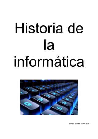 Historia de
la
informática
Sandra Torres Arranz 1ºA
 